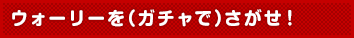 ウォーリーを(ガチャで)さがせ!