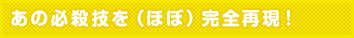 あの必殺技を(ほぼ)完全再現!